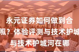 永元证券如何做到合规与牌照？体验评测与技术护城河在哪