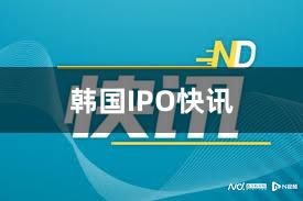 韩国IPO快讯