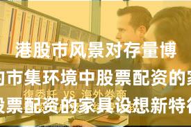 港股市风景对存量博弈方法的市集环境中股票配资的家具设想新特征