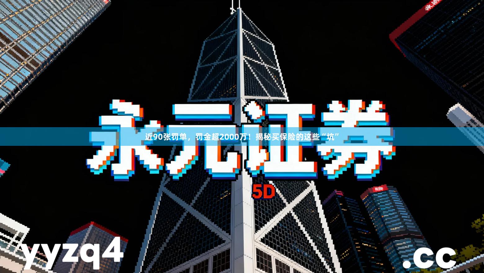 近90张罚单，罚金超2000万！揭秘买保险的这些“坑”